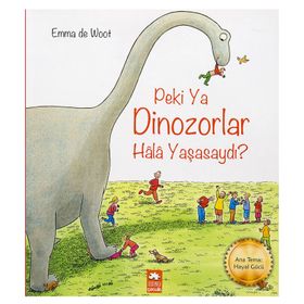 Peki Ya Dinozorlar Hala Yaşasaydı? - Emma de Woot