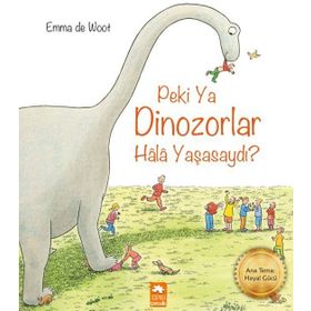 Peki Ya Dinozorlar Hala Yaşasaydı? - Emma de Woot