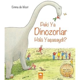 Peki Ya Dinozorlar Hala Yaşasaydı? - Emma de Woot