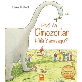 Peki Ya Dinozorlar Hala Yaşasaydı? - Emma de Woot
