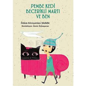 PEMBE KEDI BECERIKLI MARTI VE BEN - ÖZLEM KILINÇARSLAN SÖZBİLİR