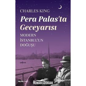 Pera Palas'ta Geceyarısı: Modern İstanbul'un Doğuşu - Charles King