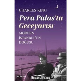 Pera Palas'ta Geceyarısı: Modern İstanbul'un Doğuşu - Charles King