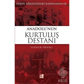 PERDE ARKASINDAKİ KAHRAMANLAR ANADOLU'NUN KURTULUŞ DESTANI - İLKNUR ÖRENÇ