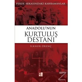 PERDE ARKASINDAKİ KAHRAMANLAR ANADOLU'NUN KURTULUŞ DESTANI - İLKNUR ÖRENÇ