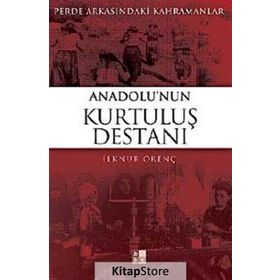 PERDE ARKASINDAKİ KAHRAMANLAR ANADOLU'NUN KURTULUŞ DESTANI - İLKNUR ÖRENÇ