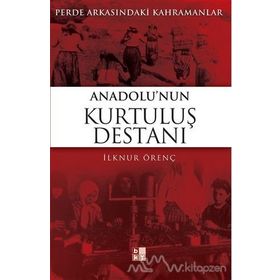 PERDE ARKASINDAKİ KAHRAMANLAR ANADOLU'NUN KURTULUŞ DESTANI - İLKNUR ÖRENÇ