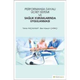 Performansa Dayalı Ücret Sistemi ve Sağlık Kurumlarında Uygulanması - Tahsin Akçakanat