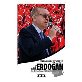 Performatif Siyaset ve Erdoğan - Erdoğan Çiftçioğlu