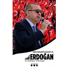 Performatif Siyaset ve Erdoğan - Erdoğan Çiftçioğlu