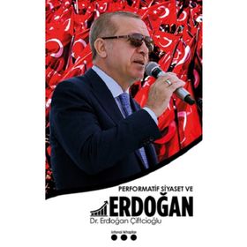 Performatif Siyaset ve Erdoğan - Erdoğan Çiftçioğlu