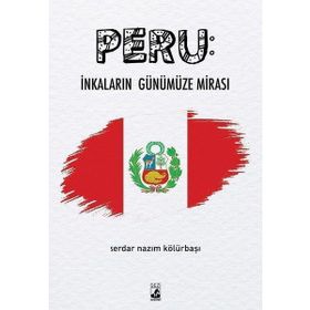 Peru : İnkaların Günümüze Mirası - Serdar Nazım Kölürbaşı