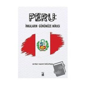 Peru : İnkaların Günümüze Mirası - Serdar Nazım Kölürbaşı
