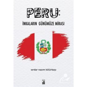 Peru : İnkaların Günümüze Mirası - Serdar Nazım Kölürbaşı