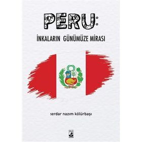 Peru : İnkaların Günümüze Mirası - Serdar Nazım Kölürbaşı