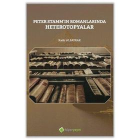 Peter Stammin Romanlarında Heterotopyalar - Kadir Albayrak - Hiperlink Yayınları
