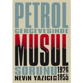 PETROL ÇERÇEVESİNDE MUSUL SORUNU 1926-1955 - NEVIN YAZICI