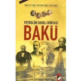 PETROLÜN SIHIRLI DÜNYASI BAKÜ - NESRIN SARIAHMETOĞLU KARAGÜR