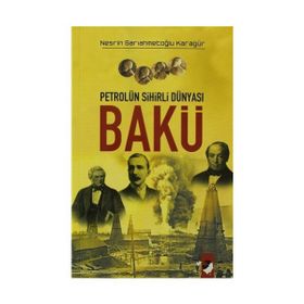 PETROLÜN SIHIRLI DÜNYASI BAKÜ - NESRIN SARIAHMETOĞLU KARAGÜR