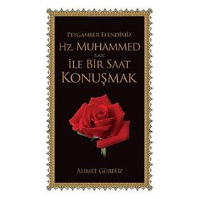PEYGAMBER EFENDIMIZ HZ. MUHAMMED S.A.V. İLE BIR SAAT KONUŞMAK - AHMET GÜRBÜZ