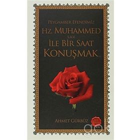 PEYGAMBER EFENDIMIZ HZ. MUHAMMED S.A.V. İLE BIR SAAT KONUŞMAK - AHMET GÜRBÜZ