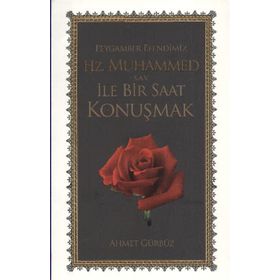 PEYGAMBER EFENDIMIZ HZ. MUHAMMED S.A.V. İLE BIR SAAT KONUŞMAK - AHMET GÜRBÜZ