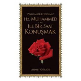 PEYGAMBER EFENDIMIZ HZ. MUHAMMED S.A.V. İLE BIR SAAT KONUŞMAK - AHMET GÜRBÜZ