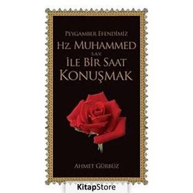 PEYGAMBER EFENDIMIZ HZ. MUHAMMED S.A.V. İLE BIR SAAT KONUŞMAK - AHMET GÜRBÜZ