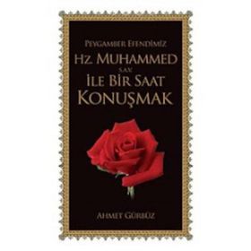 PEYGAMBER EFENDIMIZ HZ. MUHAMMED S.A.V. İLE BIR SAAT KONUŞMAK - AHMET GÜRBÜZ