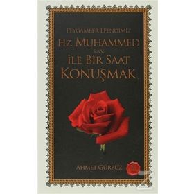 PEYGAMBER EFENDIMIZ HZ. MUHAMMED S.A.V. İLE BIR SAAT KONUŞMAK - AHMET GÜRBÜZ