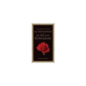 PEYGAMBER EFENDIMIZ HZ. MUHAMMED S.A.V. İLE BIR SAAT KONUŞMAK - AHMET GÜRBÜZ