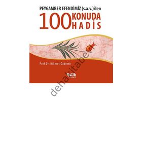 PEYGAMBER EFENDIMIZ (S.A.V.)'DEN 100 KONUDA 100 HADIS - HIKMET ÖZDEMIR