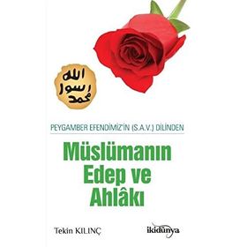 Peygamber Efendimizin Dilinden Müslümanın Edep Ve Ahlakı - Tekin Kılınç