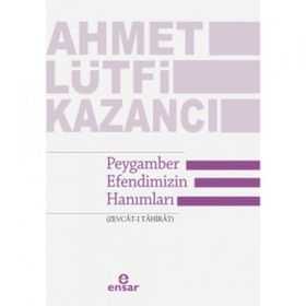 Peygamber Efendimizin Hanımları Zevcat-ı Tahirat - Ahmet Lütfi Kazancı