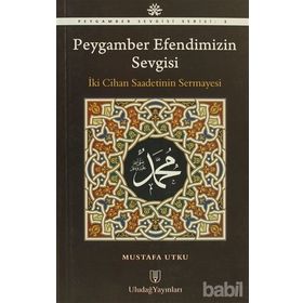 PEYGAMBER EFENDIMIZIN SEVGISI İKİ CIHAN SAADETININ SERMAYESI - MUSTAFA UTKU