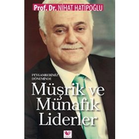 Peygamberimiz Döneminde Müşrik ve Münafık Liderler - Nihat Hatipoğlu