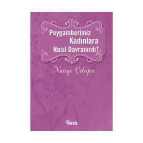 Peygamberimiz Kadınlara Nasıl Davranırdı? - Nuriye Çeleğen