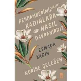 Peygamberimiz Kadınlara Nasıl Davranırdı? - Nuriye Çeleğen