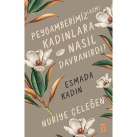 Peygamberimiz Kadınlara Nasıl Davranırdı? - Nuriye Çeleğen