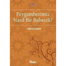 PEYGAMBERIMIZ NASIL BIR BABAYDI? - NURIYE ÇELEĞEN