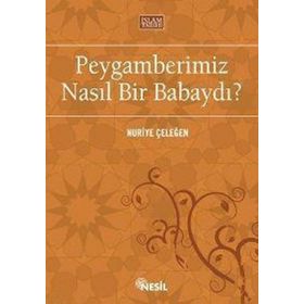 PEYGAMBERIMIZ NASIL BIR BABAYDI? - NURIYE ÇELEĞEN