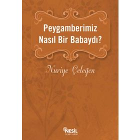 PEYGAMBERIMIZ NASIL BIR BABAYDI? - NURIYE ÇELEĞEN