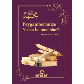 Peygamberimize Neden İnanmadılar? - Ahmet Lütfi Kazancı