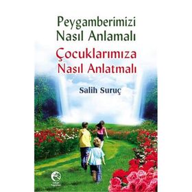 PEYGAMBERIMIZI NASIL ANMALI ÇOCUKLARIMIZA NASIL ANLATMALI - SALIH SURUÇ