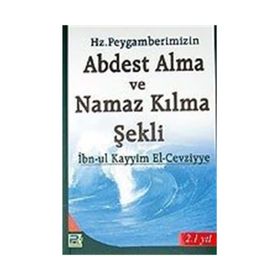 PEYGAMBERIMIZIN ABDEST ALMA VE NAMAZ KILMA ŞEKLİ - İBNÜ´L KAYYIM EL-CEVZIYYE
