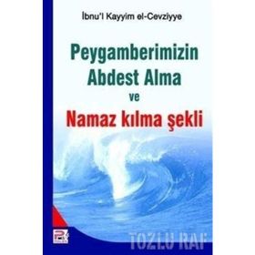 PEYGAMBERIMIZIN ABDEST ALMA VE NAMAZ KILMA ŞEKLİ - İBNÜ´L KAYYIM EL-CEVZIYYE