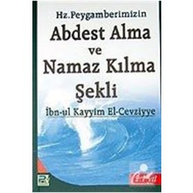 PEYGAMBERIMIZIN ABDEST ALMA VE NAMAZ KILMA ŞEKLİ - İBNÜ´L KAYYIM EL-CEVZIYYE