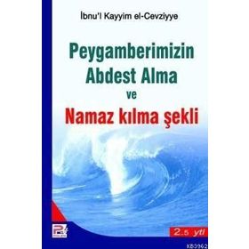 PEYGAMBERIMIZIN ABDEST ALMA VE NAMAZ KILMA ŞEKLİ - İBNÜ´L KAYYIM EL-CEVZIYYE