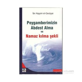 PEYGAMBERIMIZIN ABDEST ALMA VE NAMAZ KILMA ŞEKLİ - İBNÜ´L KAYYIM EL-CEVZIYYE