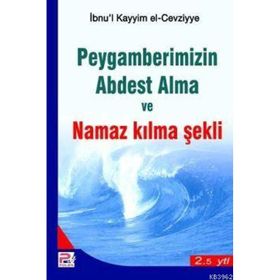 PEYGAMBERIMIZIN ABDEST ALMA VE NAMAZ KILMA ŞEKLİ - İBNÜ´L KAYYIM EL-CEVZIYYE